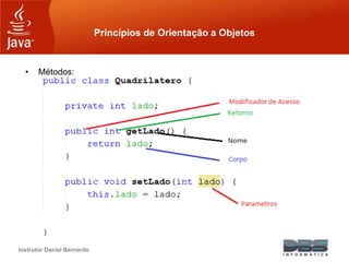 Instrutor Daniel Bernardo
Princípios de Orientação a Objetos
• Métodos:
 