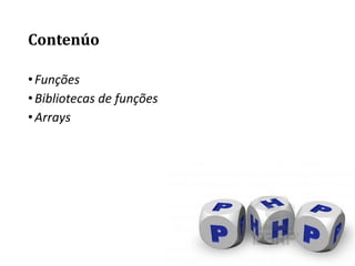 Contenúo
•Funções
•Bibliotecas de funções
•Arrays
 