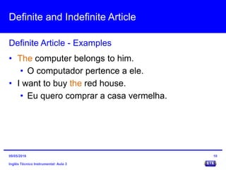 Definite and Indefinite Article
Inglês Técnico Instrumental: Aula 3
Definite Article - Examples
10
• The computer belongs ...