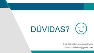DÚVIDAS?
Prof. Cândido Luciano de Farias
E-mail: cdcfarias@gmail.com
😉
 