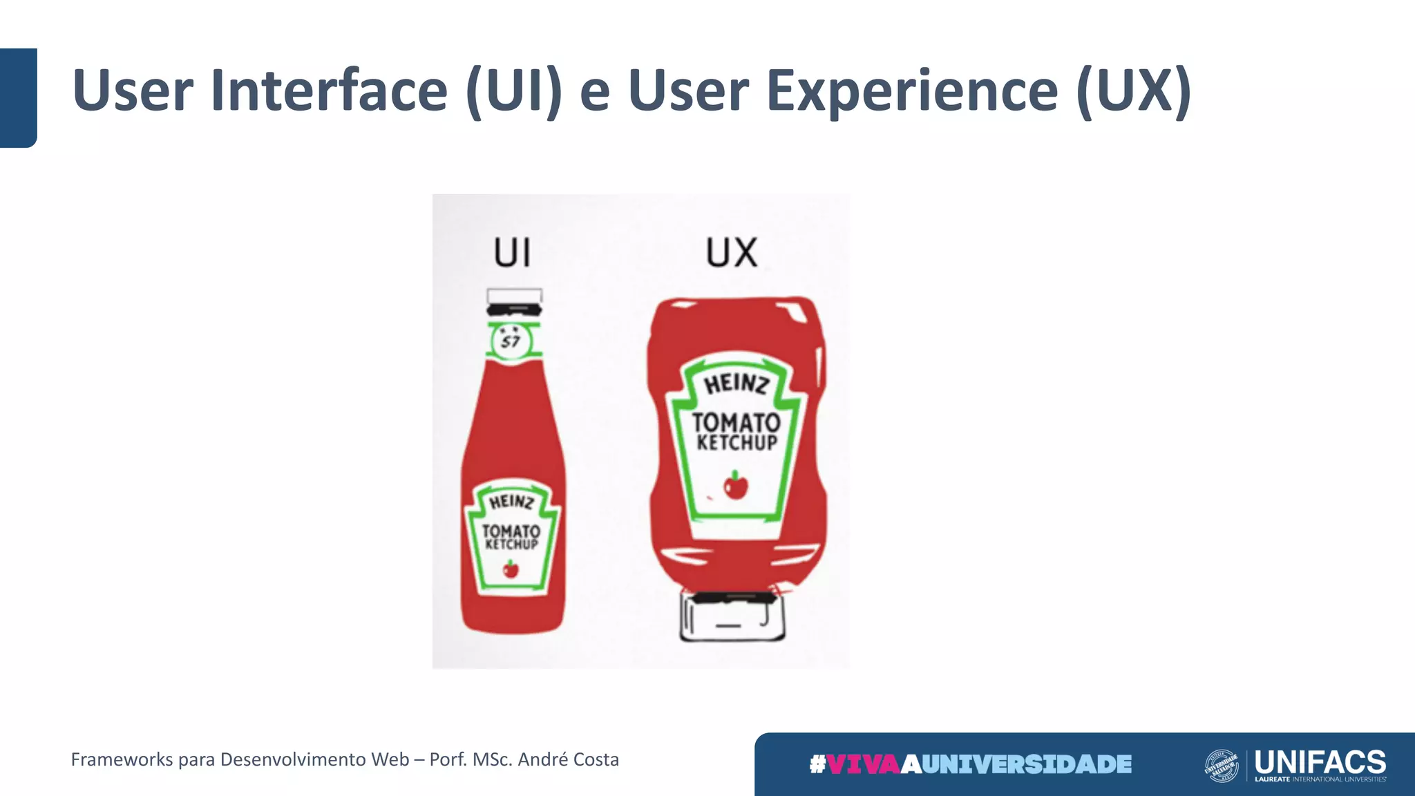 User Interface	(UI)	e	User Experience	(UX)
Frameworks	para	Desenvolvimento	Web	– Porf.	MSc.	André	Costa
 