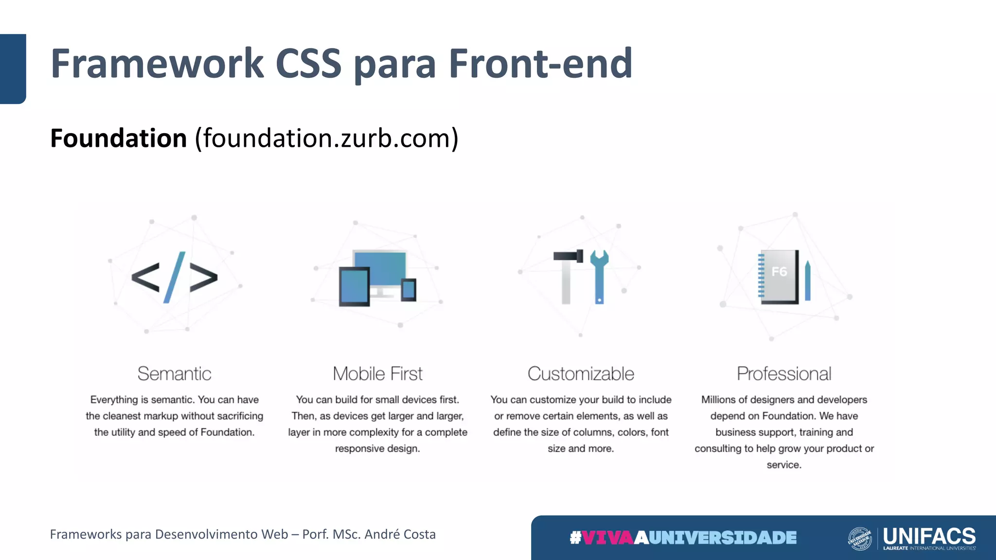 Framework	CSS	para	Front-end
Foundation	(foundation.zurb.com)
Frameworks	para	Desenvolvimento	Web	– Porf.	MSc.	André	Costa
 