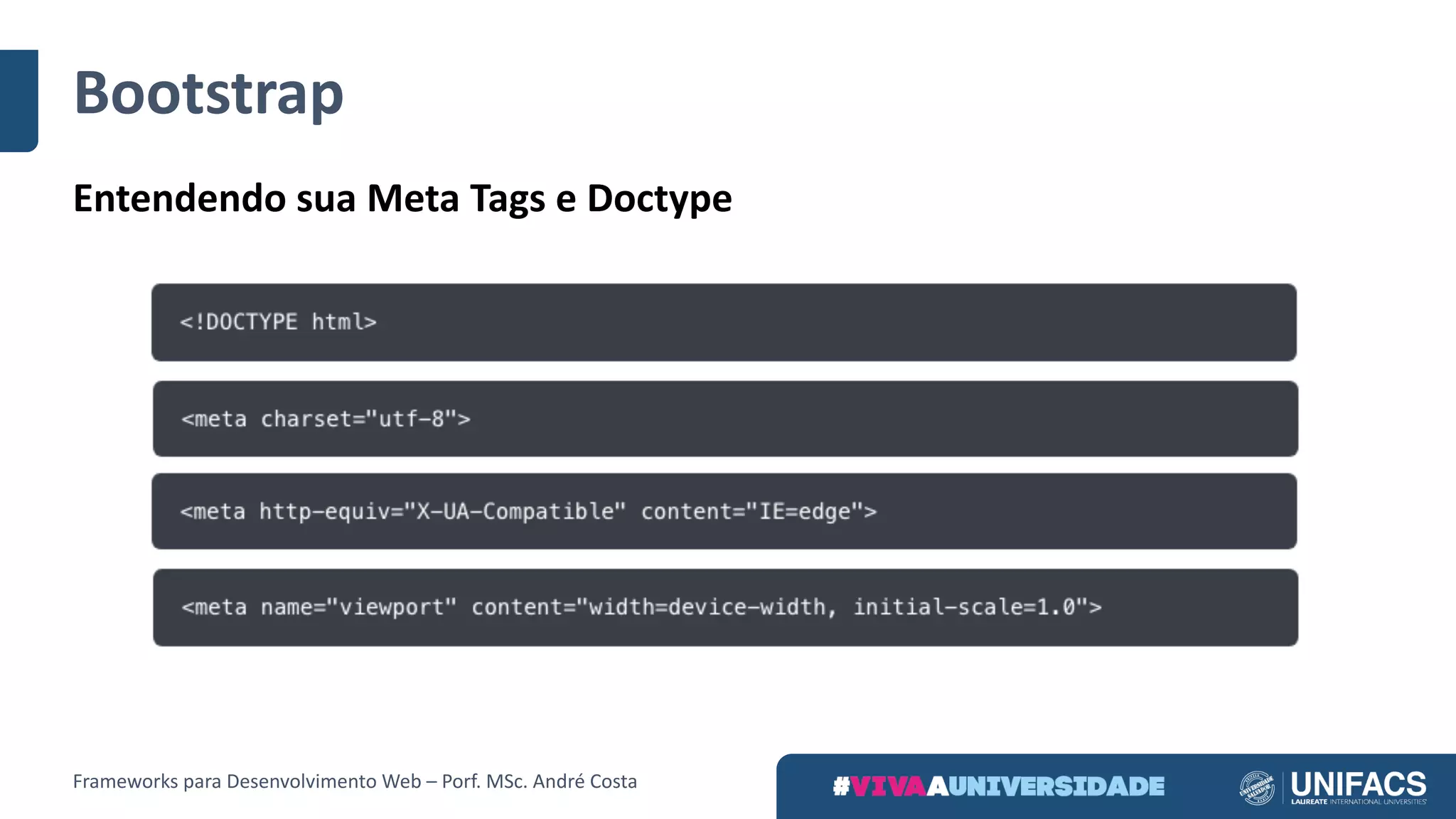 Bootstrap
Entendendo	sua	Meta	Tags e	Doctype
Frameworks	para	Desenvolvimento	Web	– Porf.	MSc.	André	Costa
 