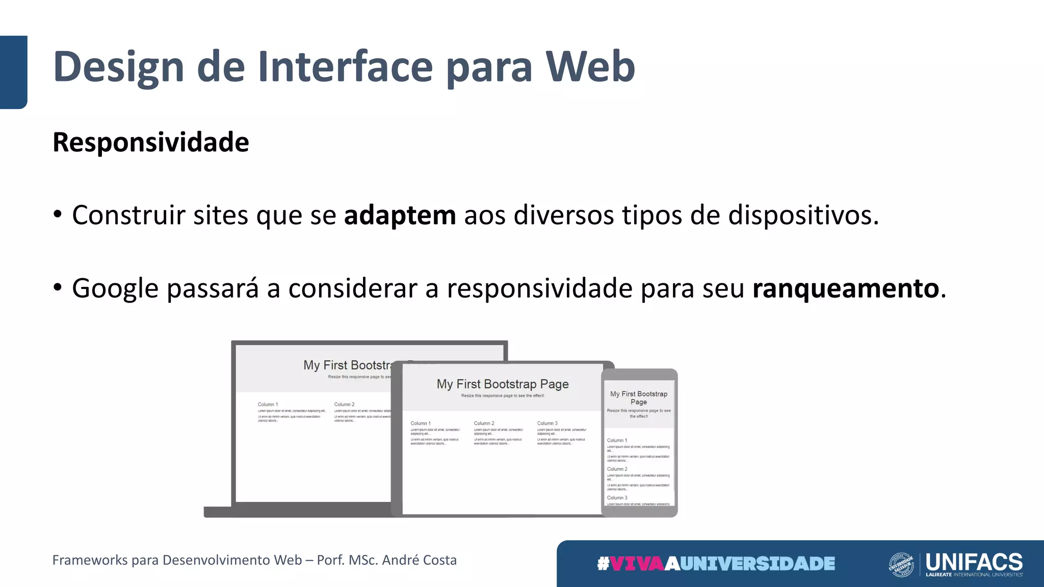 Design	de	Interface	para	Web
Responsividade
• Construir	sites	que	se	adaptem aos	diversos	tipos	de	dispositivos.
• Google	passará	a	considerar	a	responsividade para	seu	ranqueamento.
Frameworks	para	Desenvolvimento	Web	– Porf.	MSc.	André	Costa
 