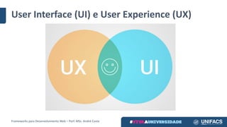User Interface	(UI)	e	User Experience	(UX)
Frameworks	para	Desenvolvimento	Web	– Porf.	MSc.	André	Costa
 