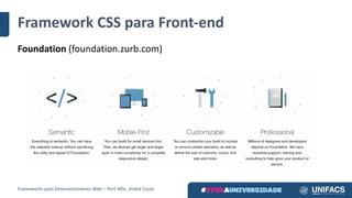 Framework	CSS	para	Front-end
Foundation	(foundation.zurb.com)
Frameworks	para	Desenvolvimento	Web	– Porf.	MSc.	André	Costa
 