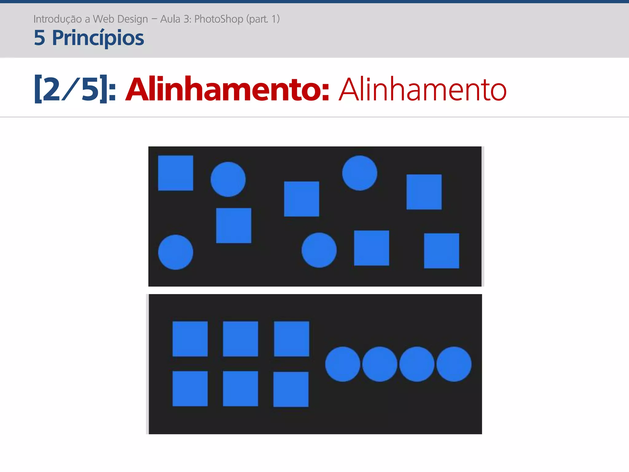 Introdução a Web Design – Aula 3: PhotoShop (part. 1)
5 Princípios
[2/5]: Alinhamento: Alinhamento
 