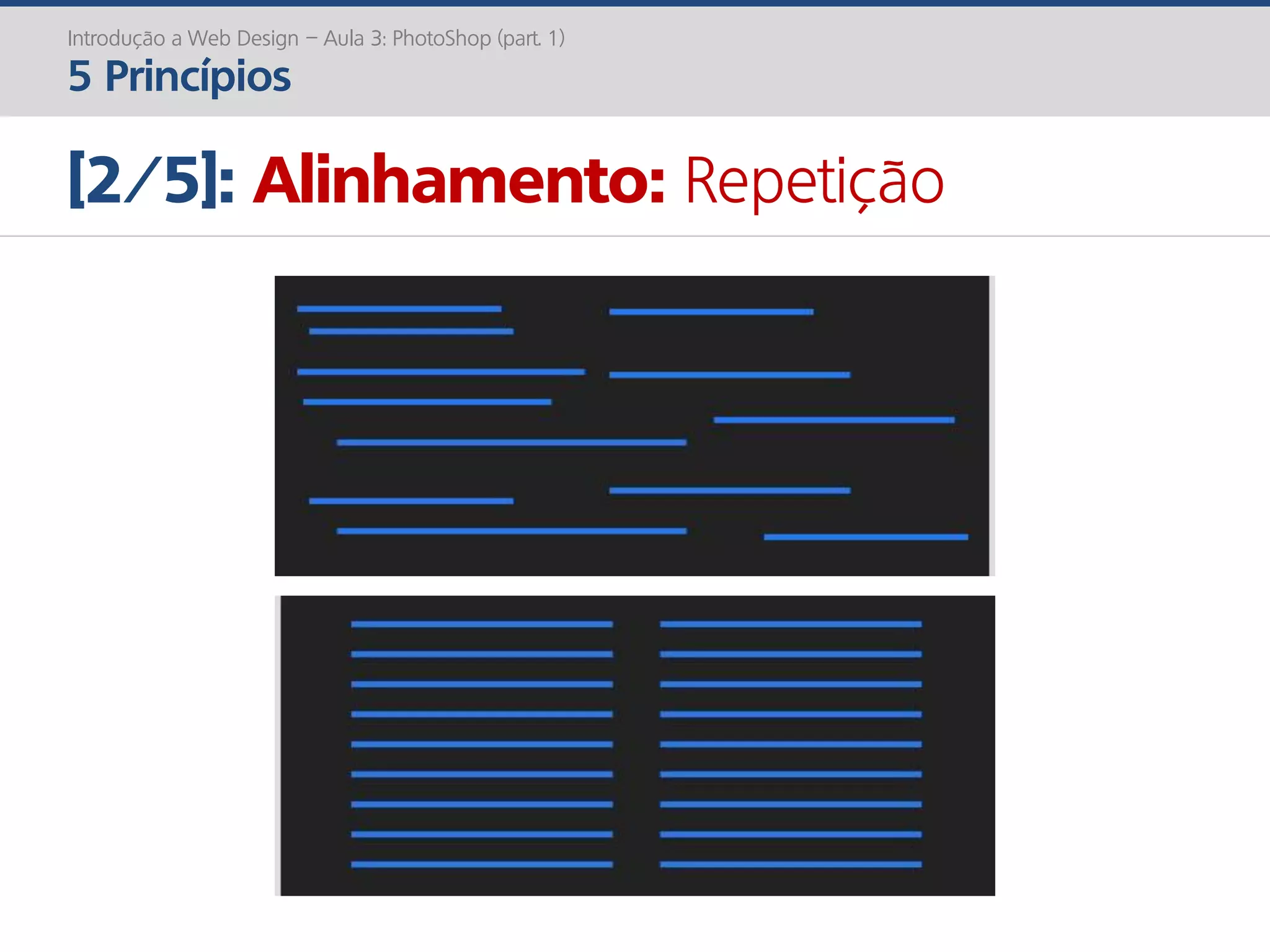 Introdução a Web Design – Aula 3: PhotoShop (part. 1)
5 Princípios
[2/5]: Alinhamento: Repetição
 