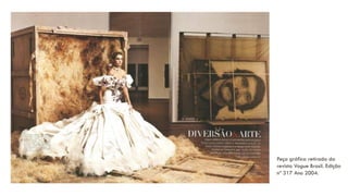 Peça gráfica retirada da
revista Vogue Brasil. Edição
nº 317 Ano 2004.
 