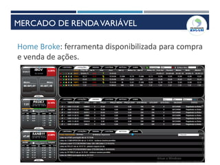 12
Home Broke: ferramenta disponibilizada para compra
e venda de ações.
MERCADO DE RENDAVARIÁVEL
 