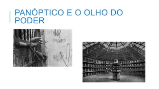 PANÓPTICO E O OLHO DO
PODER
 