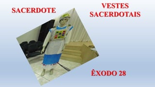 SACERDOTE
VESTES
SACERDOTAIS
ÊXODO 28
 