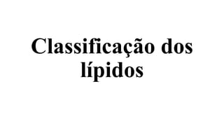Classificação dos
lípidos
 