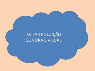 EVITAR POLUIÇÃO
SONORA E VISUAL
 