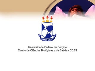 Universidade Federal de Sergipe
Centro de Ciências Biológicas e da Saúde - CCBS
 
