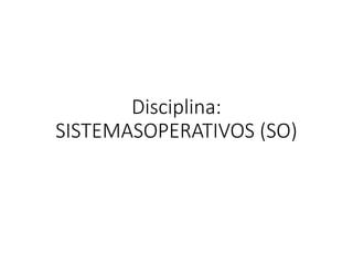 Disciplina:
SISTEMASOPERATIVOS (SO)
Docente: Nilza dos Santos
E-mail: dossantoslucia@gmail.com
Aula 3
 