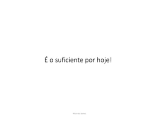 É o suficiente por hoje!
Nilza dos Santos
 