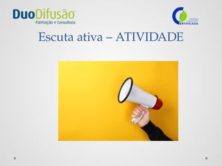 Escuta ativa – ATIVIDADE
 