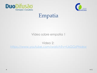 90
Empatia
Vídeo sobre empatia 1
Video 2:
https://www.youtube.com/watch?v=tJsGGsPNakw
 