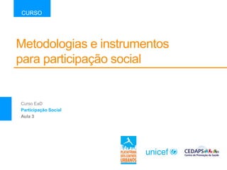 Metodologias e instrumentos
para participação social
CURSO
Curso EaD
Participação Social
Aula 3
 