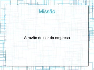 Missão




A razão de ser da empresa
 