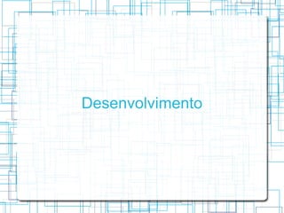 Desenvolvimento
 