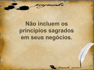 Não incluem os
princípios sagrados
em seus negócios.
 