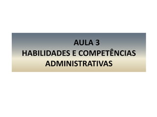 AULA 3HABILIDADES E COMPETÊNCIAS ADMINISTRATIVAS