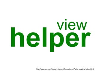 view
helper
 http://java.sun.com/blueprints/corej2eepatterns/Patterns/ViewHelper.html
 