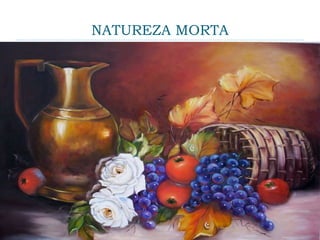 NATUREZA MORTA
 Natureza-morta é um tipo de pintura e fotografia em
que se vê seres inanimados, como frutas, louças,
instrumentos musicais, flores, livros, taças de vidro,
garrafas, jarras de metal, porcelanas, dentre outros
objetos.
 O termo natureza-morta se refere à arte de pintar,
desenhar, fotografar composições deste gênero. Na
arte contemporânea é frequente utilizar ainda outros
suportes como a escultura, instalação ou videoarte
destas representações de objetos inanimados.
 