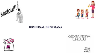 BOM FINAL DE SEMANA
 