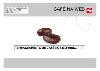 CAFÉ NA WEB




TERRACEAMENTO DE CAFÉ NOS MORROS...
 