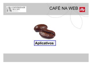 CAFÉ NA WEB




Aplicativos
 