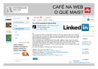 CAFÉ NA WEB
 O QUE MAIS?
 