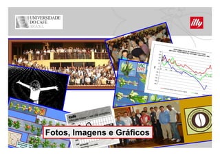 Fotos, Imagens e Gráficos
F t    I         G áfi
 