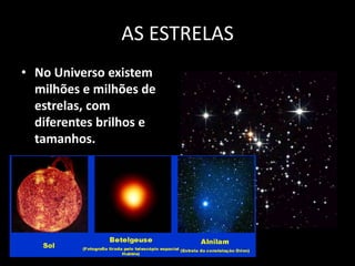 AS ESTRELASNo Universo existem milhões e milhões de estrelas, com diferentes brilhos e tamanhos.