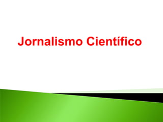 Jornalismo Científico
 