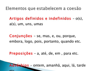 Artigos definidos e indefinidos  – o(s), a(s), um, uns, umas Conjunções  – se, mas, e, ou, porque, embora, logo, pois, portanto, quando etc. Preposições  – a, até, de, em , para etc. Advérbios  – ontem, amanhã, aqui, lá, tarde etc. 