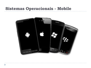 Sistemas Operacionais - Mobile

 