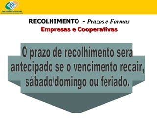 RECOLHIMENTO  -  Prazos e Formas Empresas e Cooperativas O prazo de recolhimento será antecipado se o vencimento recair,  sábado/domingo ou feriado. 
