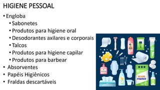 HIGIENE PESSOAL
•Engloba
•Sabonetes
•Produtos para higiene oral
•Desodorantes axilares e corporais
•Talcos
•Produtos para higiene capilar
•Produtos para barbear
• Absorventes
• Papéis Higiênicos
• Fraldas descartáveis
 