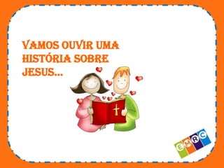Vamos ouvir uma
história sobre
jesus…

 