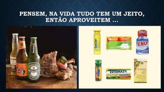 PENSEM, NA VIDA TUDO TEM UM JEITO,
ENTÃO APROVEITEM ...
 