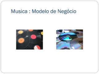 Musica : Modelo de Negócio
 
