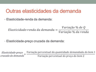 Outras elasticidades da demanda
•

Elasticidade-preço
cruzada da demanda

 