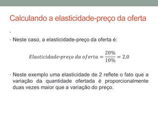 Calculando a elasticidade-preço da oferta
•

 