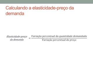 Calculando a elasticidade-preço da
demanda

Elasticidade-preço
da demanda

 