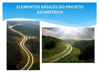 ELEMENTOS BÁSICOS DO PROJETO
GEOMÉTRICO
 