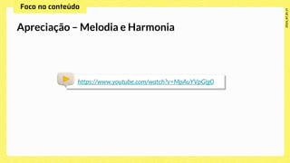 Apreciação – Melodia e Harmonia
https://www.youtube.com/watch?v=MpAuYVpGig0
 