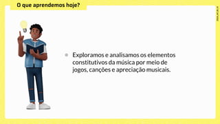● Exploramos e analisamos os elementos
constitutivos da música por meio de
jogos, canções e apreciação musicais.
 